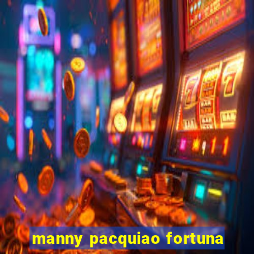 manny pacquiao fortuna